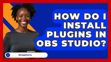 How Do I Install Plugins In OBS Studio? - Be App Savvy