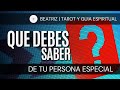 QUE DEBES SABER DE TU PERSONA ESPECIAL ❤️ | BEATRIZ TAROT Y GUIA ESPIRITUAL