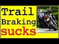 The term  "TRAIL BRAKING"  SUCKS