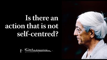 Is there an action that is not self-centred? | Krishnamurti