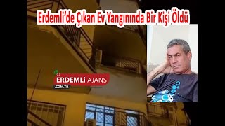 Erdemlide Çıkan Ev Yangınında Bir Kişi Öldü