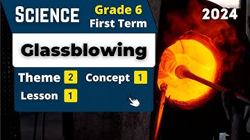 Glassblowing | Grade 6 | Unit 2 - Concept 1 - Lesson 1 | Science