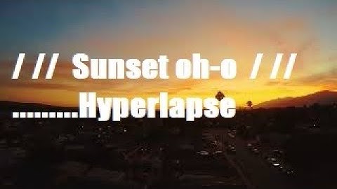 // /uh-o  Cali Sunset  Hyperlapse 8min in 1  // / NanoHawk x Caddx Peanut/ insta360 go2