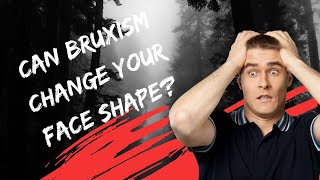 Can Bruxism Change The Shape Of Your Face? Teeth Grinding & Jaw Clenching