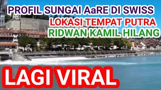 VIRAL !!! PROFIL SUNGAI AARE SWISS LOKASI TEMPAT PUTRA RIDWAN KAMIL HILANG.