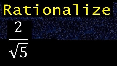 rationalize 2/√5 , eliminate root from the denominator in a fraction