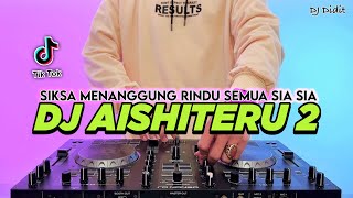 DJ SIKSA MENANGGUNG RINDU SEMUA SIA SIA - AISHITERU 2 REMIX FULL BASS VIRAL TIKTOK TERBARU 2025