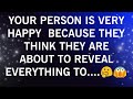 YOUR PERSON IS VERY HAPPY BECAUSE THEY THINK THEY ARE ABOUT TO REVEAL EVYERTHING TO..😨🤔