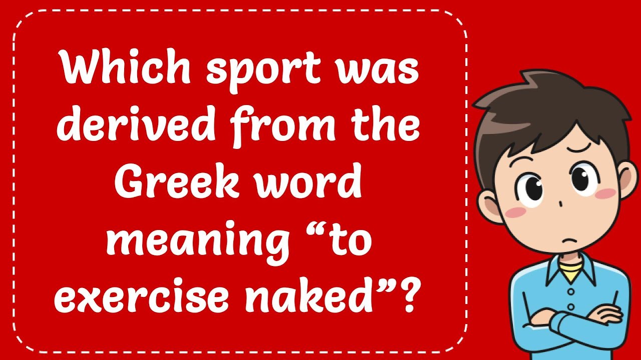 Which sport was derived from the Greek word meaning “to exercise naked”? Explained