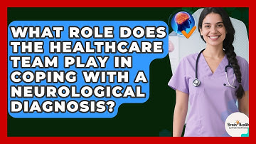 What Role Does The Healthcare Team Play In Coping With A Neurological Diagnosis?