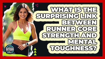 What Is The Surprising Link Between Runner Core Strength And Mental Toughness?