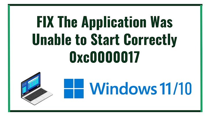 Lỗi the application was unable to start correctly 0xc000017 năm 2024