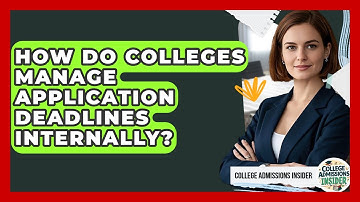 How Do Colleges Manage Application Deadlines Internally? - College Admissions Insider