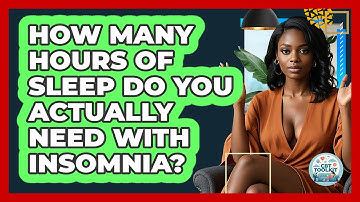 How Many Hours Of Sleep Do You Actually Need With Insomnia? - CBT Toolkit