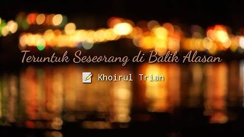 Teruntuk Seseorang di Balik Alasan (Khoirul Trian). Musikalisasi Puisi