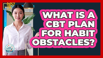 What Is A CBT Plan For Habit Obstacles?