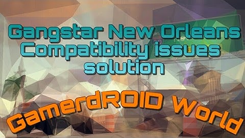 Compatibility issue solution for Gangstar New Orleans.