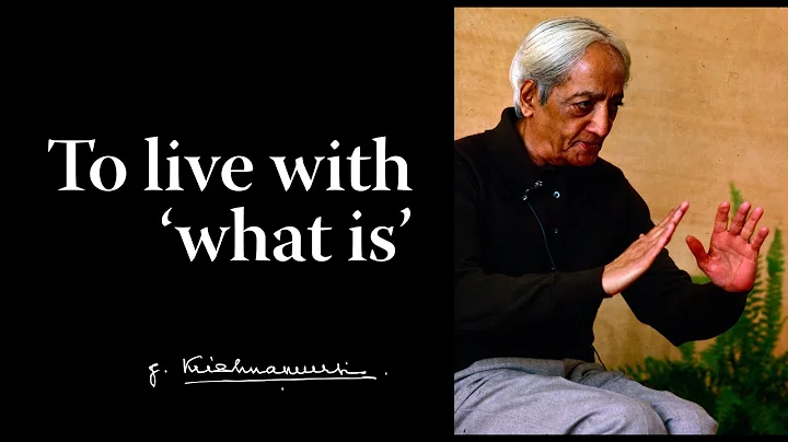 To live with 'what is' | Krishnamurti