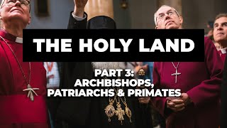 The Holy Land | Part 3: Archbishops, Patriarchs & Primates
