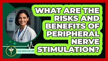What Are The Risks And Benefits Of Peripheral Nerve Stimulation? - Pain Medicine Network