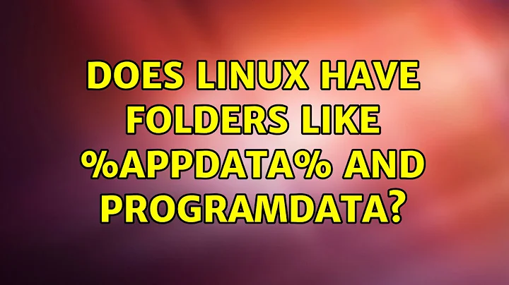Ubuntu: Does Linux have folders like %appdata% and ProgramData?