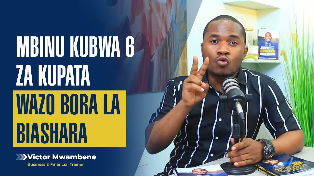 MBINU 6 ZA KUPATA WAZO BORA LA BIASHARA - Victor Mwambene.