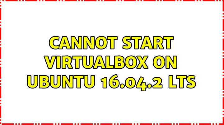 Ubuntu: Cannot start virtualbox on Ubuntu 16.04.2 LTS