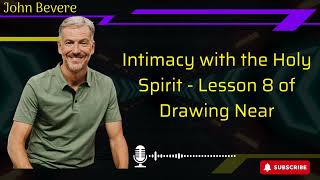 John Bevere | Intimacy with the Holy Spirit - Lesson 8 of Drawing Near
