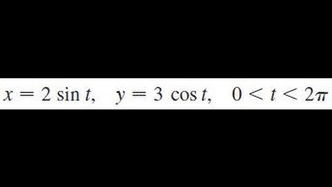 x = 2 sin t, y = 3 cos t, 0 less than t less than 2pi