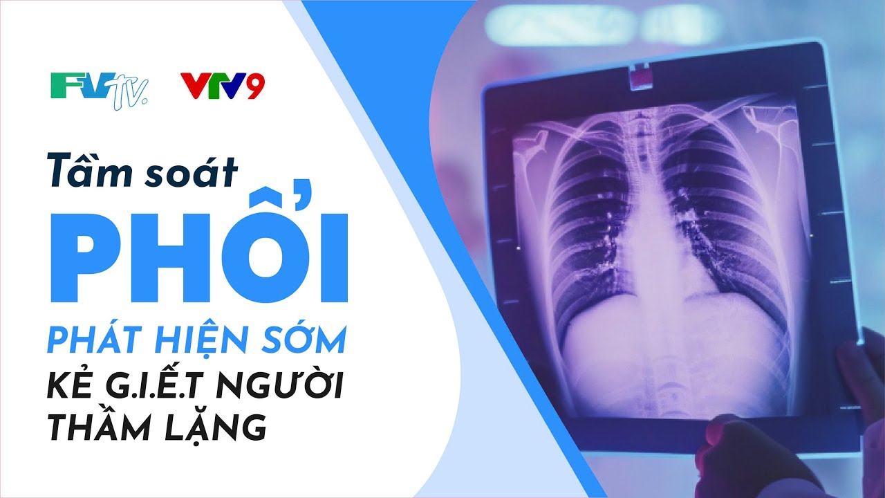 HIỂU VỀ TẦM SOÁT PHỔI – ĐỂ GIỮ QUYỀN CHỦ ĐỘNG CHO SỨC KHỎE