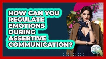 How Can You Regulate Emotions During Assertive Communication? - The Personal Growth Path