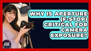 Why Is Aperture (f-stop) Critical For Camera Exposure? - Image Review Studio