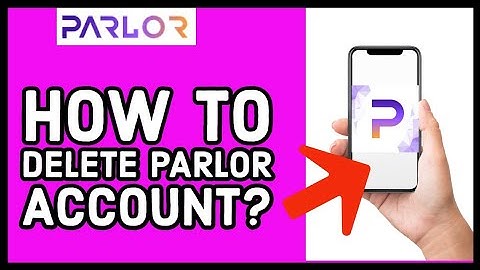 How to Delete Your Parlor Account 2023? Quick and Easy Guide