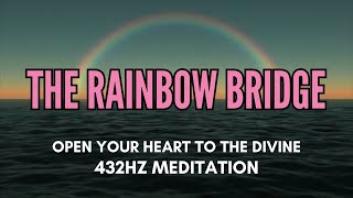 THE RAINBOW BRIDGE🌈 Open Your Heart to the Divine💫 432 hz Meditation