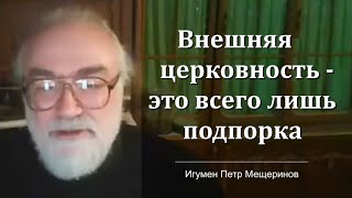 Внешняя церковность - это всего лишь подпорка (Игумен Петр Мещеринов)