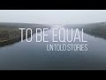 TO BE EQUAL: UNTOLD STORIES