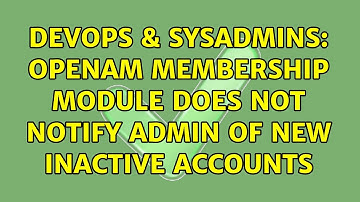 DevOps & SysAdmins: OpenAM Membership module does not notify admin of new inactive accounts
