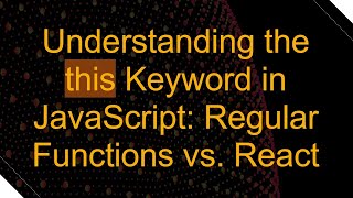 Understanding the this Keyword in JavaScript: Regular Functions vs. React