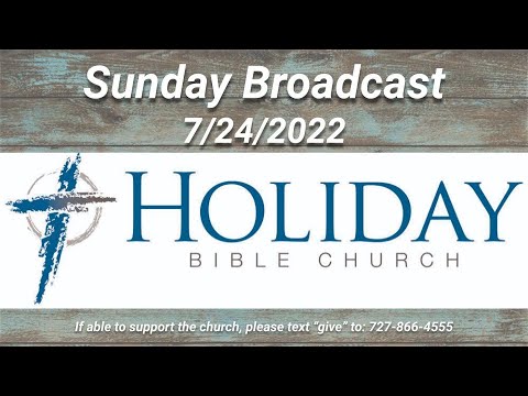 Holiday Bible Church - 7/24/2022 Sunday Broadcast