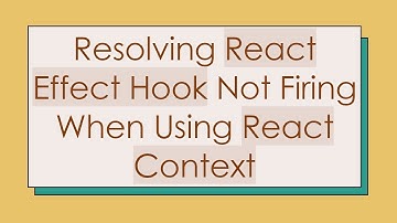 Resolving React Effect Hook Not Firing When Using React Context