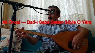 Ali Öncel - Bad - I Saba Selâm Söyle O Yâre (Türkü) 