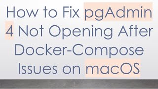 How to Fix pgAdmin 4 Not Opening After Docker-Compose Issues on macOS