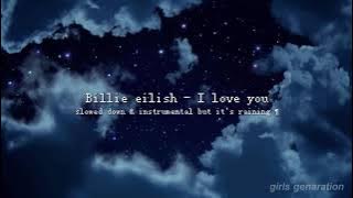 Billie eilish - I love you (slowed down & instrumental but it's raining ¶)