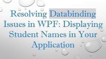 Resolving Databinding Issues in WPF: Displaying Student Names in Your Application