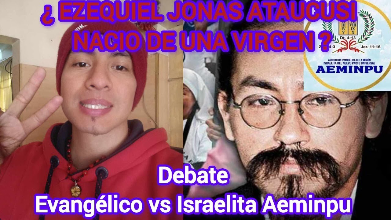 DEBATE: ¿ EZEQUIEL ATAUCUSI MOLINA NACIO DE UNA VIRGEN? EVANGELICO VS ISRAELITA DEL PACTO UNIVERSAL