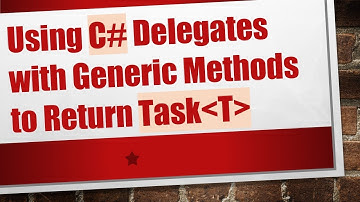 Using C#  Delegates with Generic Methods to Return Task T