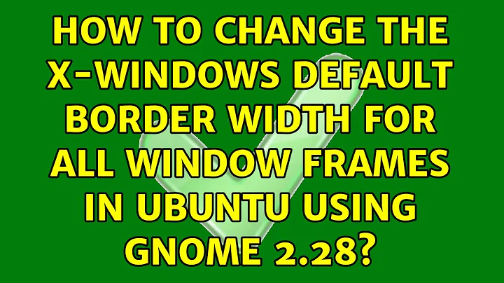 How to change the X-Windows default border width for all window frames in Ubuntu using Gnome 2.28?