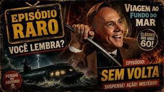 Viagem ao fundo do mar. Ep. Sem Volta – Episódio Clássico