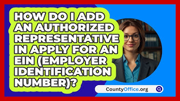How Do I Add An Authorized Representative   In Apply For An EIN (Employer Identification Number)?