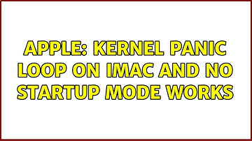 Apple: Kernel Panic loop on iMac and no startup mode works